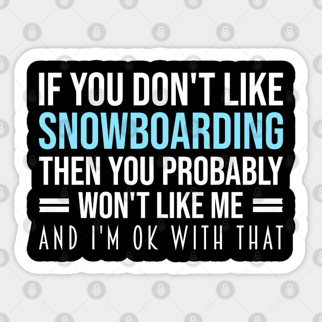 Funny Snowboarding Lovers Gift, If You Don't Like Snowboarding Then You Probably Won't Like Me Sticker by Justbeperfect